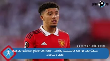 رسميًا بعد موافقة مانشستر يونايتد.. خطة روما لإقناع سانشو بعرضها خلال 3 ساعات